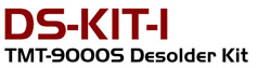 DS-KIT-1 - Desoldering Kit for TMT-9000S