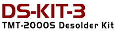 DS-KIT-3 - Desoldering Kit for TMT-2000S